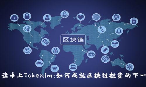 全面解读币上Tokenim：如何成就区块链投资的下一个风口