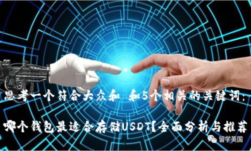 思考一个符合大众和 和5个相关的关键词：

哪个钱包最适合存储USDT？全面分析与推荐