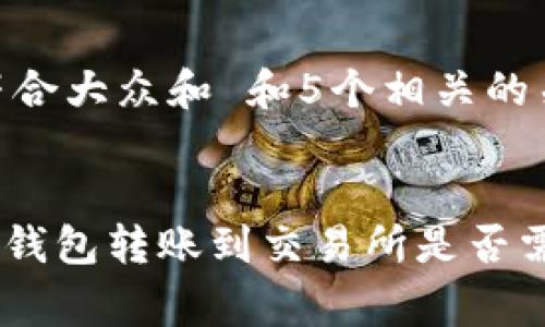 思考一个符合大众和 和5个相关的关键词  


从Tokenim钱包转账到交易所是否需要手续费？