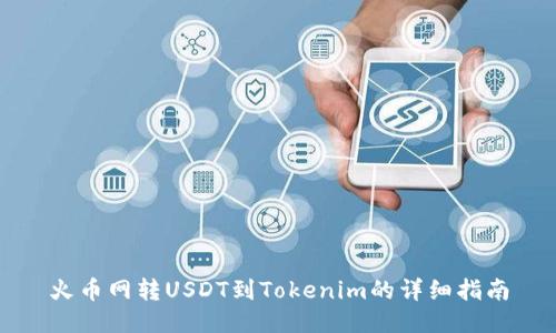 火币网转USDT到Tokenim的详细指南