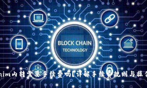 Tokenim内转需要手续费吗？详解手续费规则与操作指南