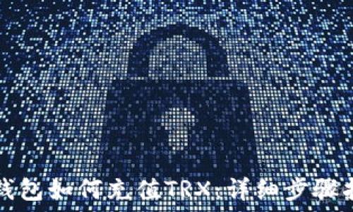  
TP钱包如何充值TRX：详细步骤指南