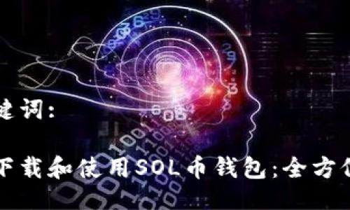 与关键词:

如何下载和使用SOL币钱包：全方位指南