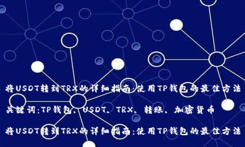 将USDT转到TRX的详细指南：使用TP钱包的最佳方法

关键词：TP钱包, USDT, TRX, 转账, 加密货币

将USDT转到TRX的详细指南：使用TP钱包的最佳方法