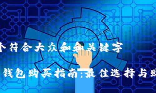 思考一个符合大众和和关键字

 比特币钱包购买指南：最佳选择与购买渠道