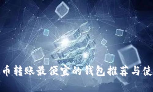: 比特币转账最便宜的钱包推荐与使用指南