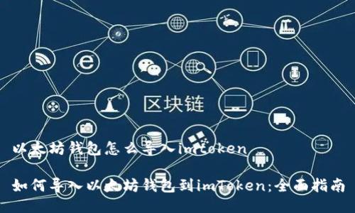 以太坊钱包怎么导入imtoken

如何导入以太坊钱包到imToken：全面指南