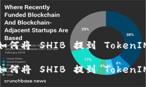 如何将 SHIB 提到 TokenIM

如何将 SHIB 提到 TokenIM