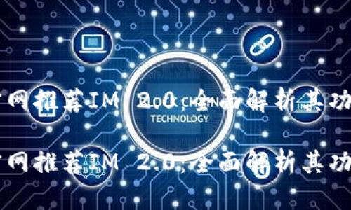 以太坊官网推荐IM 2.0：全面解析其功能与应用

以太坊官网推荐IM 2.0：全面解析其功能与应用