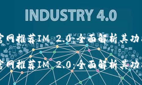 以太坊官网推荐IM 2.0：全面解析其功能与应用

以太坊官网推荐IM 2.0：全面解析其功能与应用