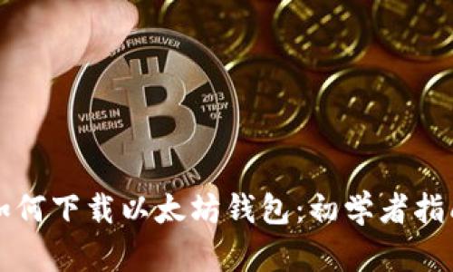 如何下载以太坊钱包：初学者指南