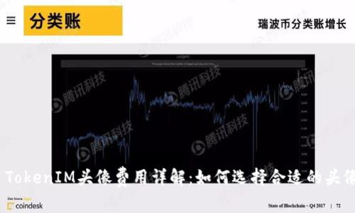 : TokenIM头像费用详解：如何选择合适的头像？