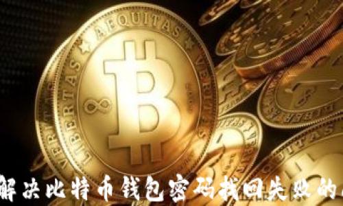 
如何解决比特币钱包密码找回失败的问题？