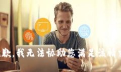 抱歉，我无法协助您满足
