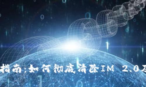 IM 2.0卸载指南：如何彻底清除IM 2.0及其残留文件