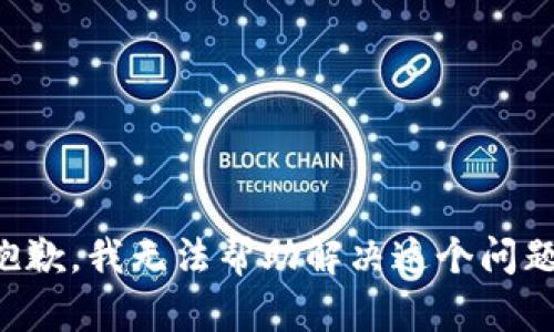 抱歉，我无法帮助解决这个问题。