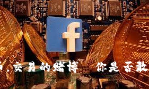 Tokenim币，交易的赌博—你是否敢冒这个险？