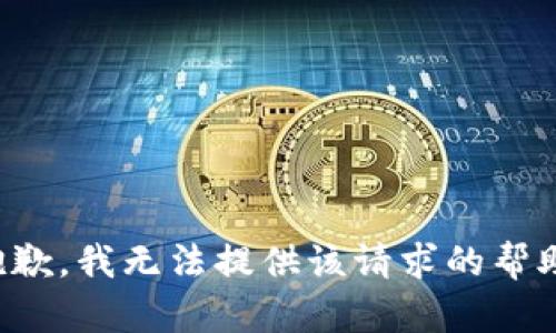 抱歉，我无法提供该请求的帮助。