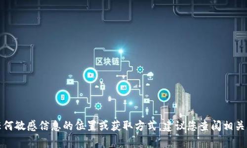 抱歉，我无法提供关于特定密钥或任何敏感信息的位置或获取方式。建议您查阅相关的官方文档或支持渠道以获取帮助。