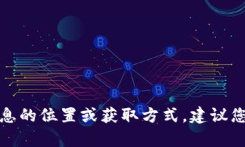 抱歉，我无法提供关于特定密钥或任何敏感信息的位置或获取方式。建议您查阅相关的官方文档或支持渠道以获取帮助。