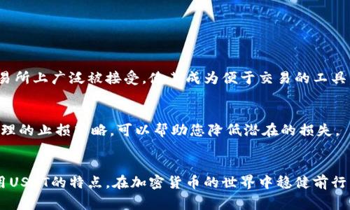 在讨论如何购买USDT（泰达币）之前，首先要明确USDT是什么。USDT是一种与美元挂钩的稳定币，广泛应用于加密货币市场。在许多交易平台上，用户可以用传统货币或其他加密货币购买USDT。以下是一些常见的交易平台以及如何将USDT转入钱包的步骤。

1. 选择适合的交易平台
要购买USDT，首先需要选择一个合适的交易平台。大多数主要加密货币交易所，如币安（Binance）、火币（Huobi）、Coinbase和Kraken等，都支持USDT的交易。

2. 注册和验证账户
在选择的交易平台上注册账号。大部分平台都会要求进行身份验证，以遵从KYC（了解你的客户）规定。您需要提供一些个人信息和相关文件，例如身份证或驾照的扫描件。

3. 存入资金
在账户完成验证后，您可以选择将法币（如USD、EUR等）存入该平台，或者使用其他加密货币进行转账。如果选择存入法币，请确保您已连接好银行账户或信用卡，并按照平台的指示进行操作。

4. 购买USDT
资金到账后，您可以在平台上找到USDT交易对。在购买界面中，输入您想购买的USDT数量，并确认交易。交易完成后，USDT将直接存入您的交易账户中。

5. 转入个人钱包
为了增强安全性，建议将购买的USDT转移到个人钱包中。首先，您需要一个支持USDT的钱包，例如MetaMask、Trust Wallet或硬件钱包（如Ledger、Trezor）。在进行转账时，请务必核对钱包地址，避免因输入错误而导致资金损失。

6. 确认转账
转账完成后，您可以通过区块链浏览器来查询交易状态。确认转账成功后，您的USDT将安全存放在个人钱包中。

了解USDT的优势和风险
USDT因为其价格稳定性，成为了很多交易者和投资者的首选。它可以帮助用户在加密市场中规避价格波动带来的风险。此外，USDT在很多交易所上广泛被接受，使其成为便于交易的工具。然而，USDT也有其潜在的风险，例如在市场极度波动时，某些平台可能会出现流动性问题。了解这些信息有助于用户做出更明智的投资决策。

注意安全和风险管理
在参与加密货币交易时，安全和风险管理是非常重要的。确保使用安全的密码，启用双重身份验证，并定期检查账户。了解市场波动，并设定合理的止损策略，可以帮助您降低潜在的损失。

总结
购买USDT是一项相对简单的操作，但用户需要保持警惕并确认所用平台的安全性。通过合适的步骤和知识，您可以顺利地进出这个市场，利用USDT的特点，在加密货币的世界中稳健前行。