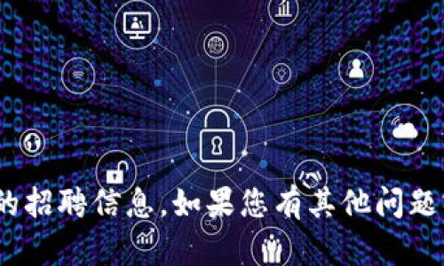 抱歉，我无法提供Tokenim官网的招聘信息。如果您有其他问题或需要了解其他内容，请告诉我！