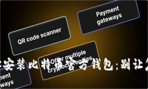 手把手教你安装比特币官方钱包：别让复杂吓到你！