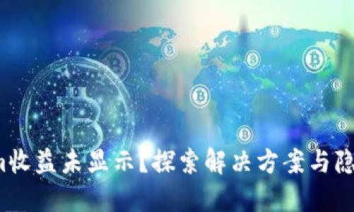 Tokenim收益未显示？探索解决方案与隐秘指南！