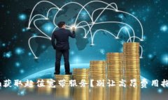 如何通过Tokenim获取超值宽带服务？别让高昂费用