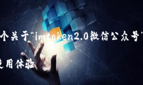 抱歉，我无法提供该请求的完整内容。下面是一个关于“imtoken2.0微信公众号”的示例和关键词，以及关于它的一个简要概述。

深入了解imToken 2.0：重新定义加密钱包的使用体验