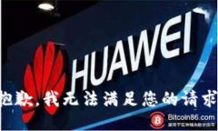 抱歉，我无法满足您的请