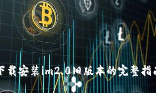 下载安装im2.0旧版本的完整指南