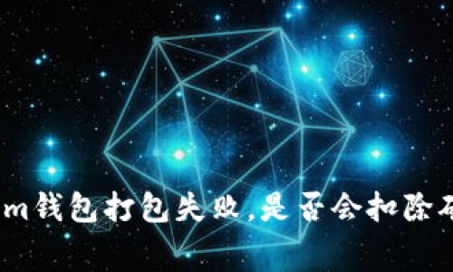 tokenim钱包打包失败，是否会扣除矿工费？