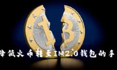 如何降低火币转至IM2.0钱包