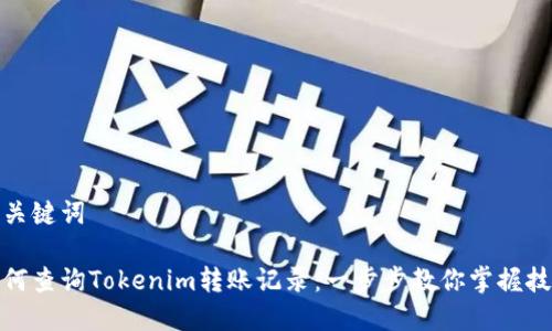 和关键词

如何查询Tokenim转账记录：一步步教你掌握技巧