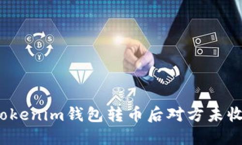 如何解决Tokenim钱包转币后对方未收到的困惑？