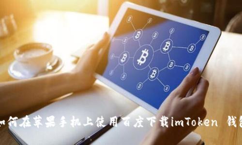 如何在苹果手机上使用百度下载imToken 钱包