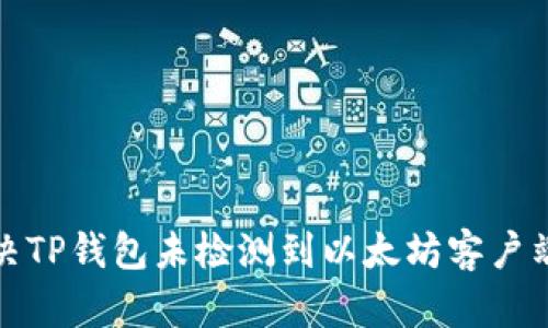 如何解决TP钱包未检测到以太坊客户端的问题