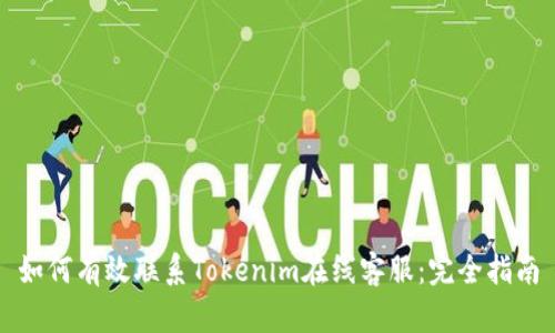 如何有效联系Tokenim在线客服：完全指南