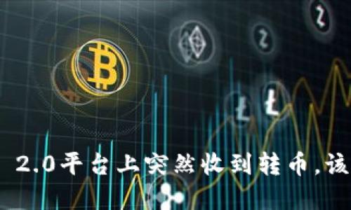 当你在IM 2.0平台上突然收到转币，该如何应对？