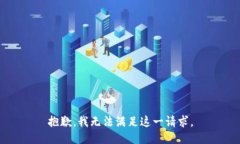 抱歉，我无法满足这一请