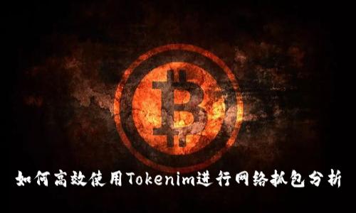 如何高效使用Tokenim进行网络抓包分析