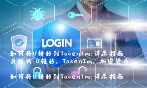 如何将U转移到TokenIm：详尽指南  
关键词：U转移, TokenIm, 加密货币  

如何将U转移到TokenIm：详尽指南