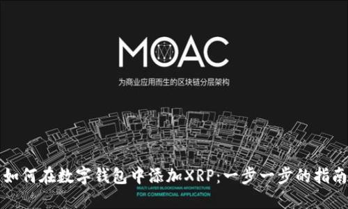 如何在数字钱包中添加XRP：一步一步的指南