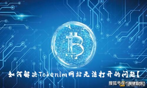 如何解决Tokenim网站无法打开的问题？
