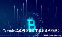 Tokenim在无网络情况下能否