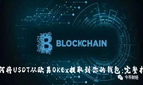 如何将USDT从欧易OKEx提取到你的钱包：完整指南
