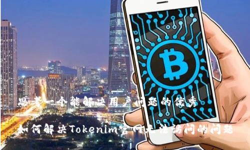 思考一个能解决用户问题的优秀

如何解决Tokenim官网无法访问的问题