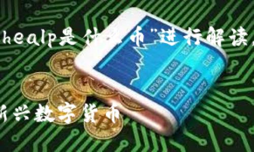 声明：我的回答将围绕“以太坊钱包healp是什么币”进行解读，并展开相关内容，提供全面的信息。


深入了解HEALP：以太坊钱包中的新兴数字货币