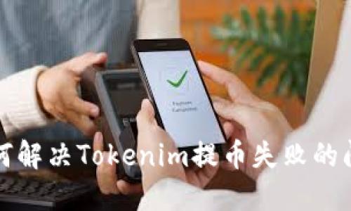 如何解决Tokenim提币失败的问题